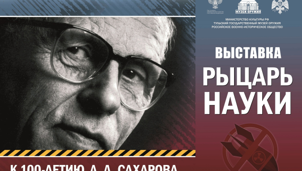Выставка «Рыцарь науки. К 100-летию со дня рождения А.Д. Сахарова Тульский Государственный Музей Оружия
