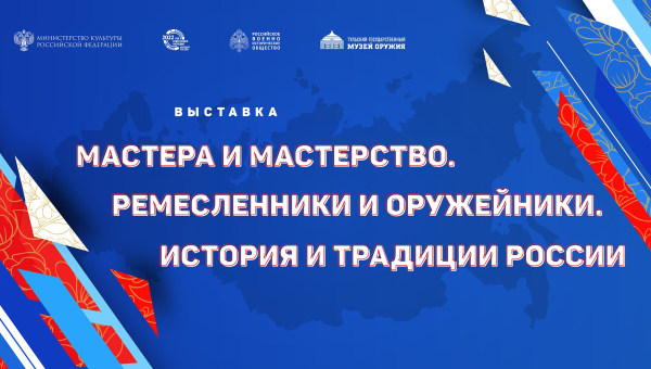 Выставка «Мастера и мастерство. Ремесленники и оружейники. История и традиции России» Тульский Государственный Музей Оружия