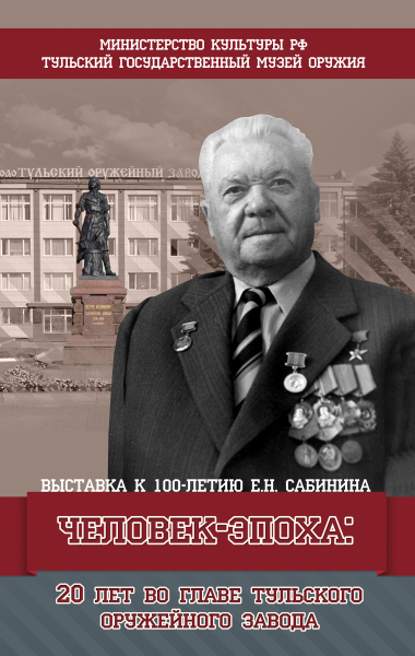 Выставка к 100-летию Е.Н. Сабинина «Человек-эпоха: 20 лет во главе Тульского оружейного завода» Тульский Государственный Музей Оружия