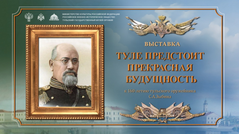 Виртуальная выставка «Туле предстоит прекрасная будущность». К 160-летию тульского оружейника Сергея Александровича Зыбина. Тульский Государственный Музей Оружия