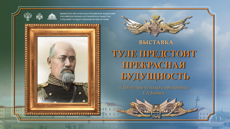 Виртуальная выставка «Туле предстоит прекрасная будущность». К 160-летию тульского оружейника Сергея Александровича Зыбина. Тульский Государственный Музей Оружия