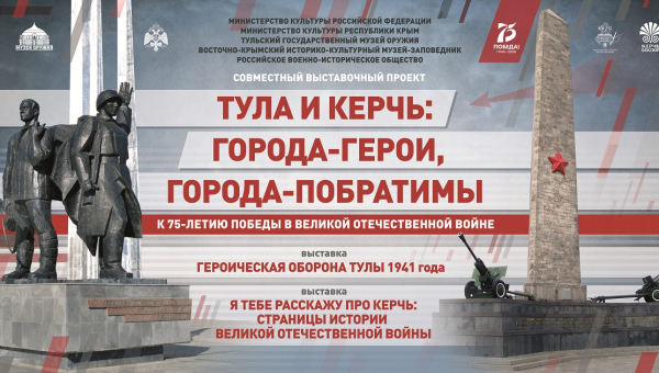 К 75-летию Победы! «Тула и Керчь: города-герои, города-побратимы»! Новая выставка в Тульском музее оружие. С 12 марта 2020 года! Тульский Государственный Музей Оружия