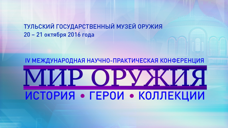 Завтра в музее открывается IV Международная научно-практическая конференция «Мир оружия: история, герои, коллекции» Тульский Государственный Музей Оружия