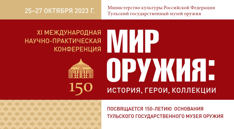 XI Международная научно-практическая конференция «Мир оружия: история, герои, коллекции» Тульский Государственный Музей Оружия
