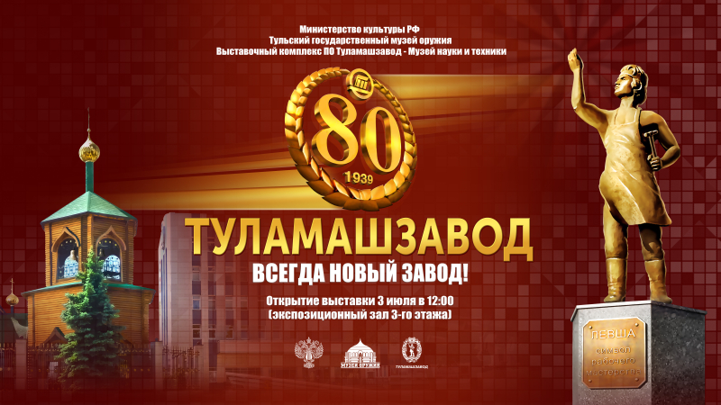 Всегда новый завод! Выставка к 80-летию Тульского машиностроительного завода. Тульский Государственный Музей Оружия